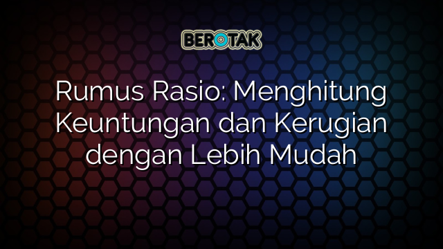 Rumus Rasio: Menghitung Keuntungan dan Kerugian dengan Lebih Mudah