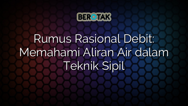 Rumus Rasional Debit: Memahami Aliran Air dalam Teknik Sipil