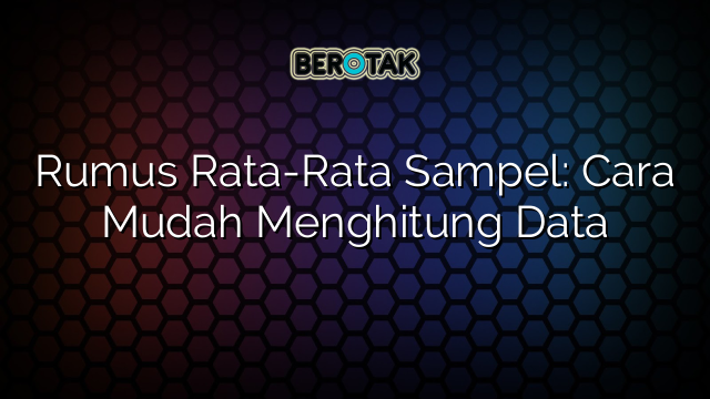 Rumus Rata-Rata Sampel: Cara Mudah Menghitung Data