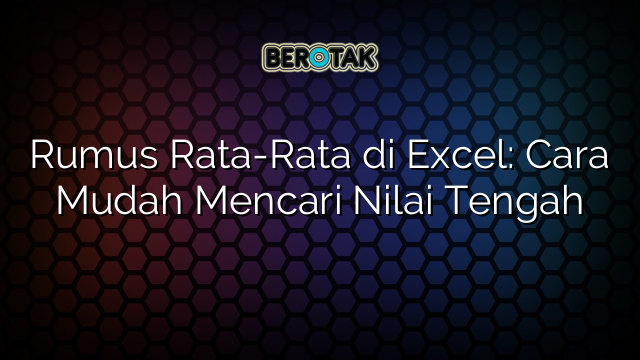 Rumus Rata-Rata di Excel: Cara Mudah Mencari Nilai Tengah