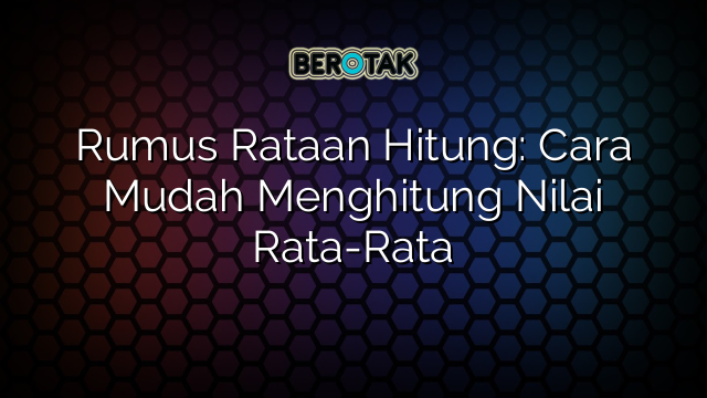 Rumus Rataan Hitung: Cara Mudah Menghitung Nilai Rata-Rata