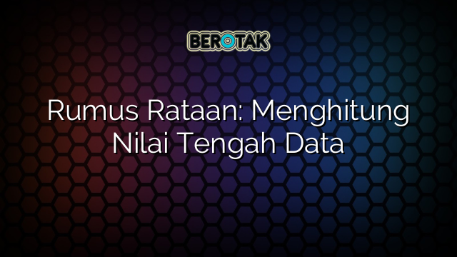 Rumus Rataan: Menghitung Nilai Tengah Data