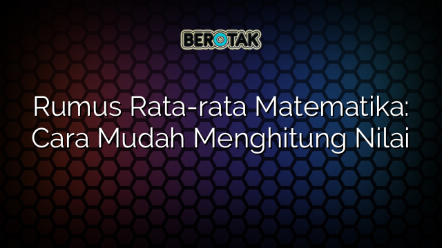 √ Rumus Rata-rata Matematika: Cara Mudah Menghitung Nilai