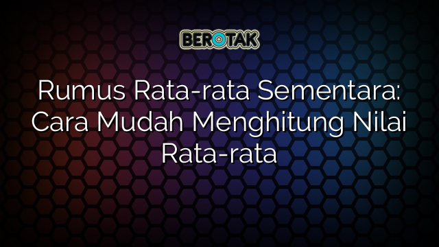 Rumus Rata-rata Sementara: Cara Mudah Menghitung Nilai Rata-rata