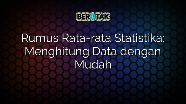 Rumus Rata-rata Statistika: Menghitung Data dengan Mudah