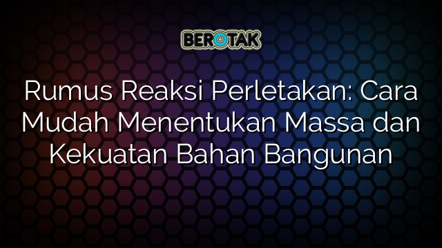 Rumus Reaksi Perletakan: Cara Mudah Menentukan Massa dan Kekuatan Bahan Bangunan