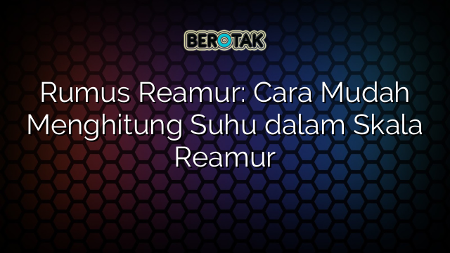 Rumus Reamur: Cara Mudah Menghitung Suhu dalam Skala Reamur