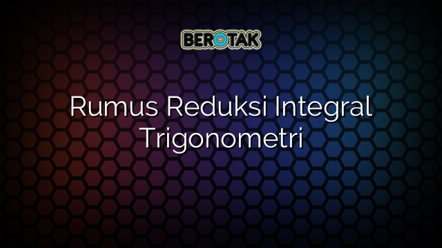 Rumus Reduksi Integral Trigonometri