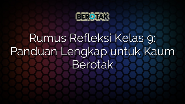 Rumus Refleksi Kelas 9: Panduan Lengkap untuk Kaum Berotak