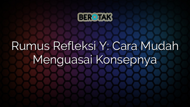 Rumus Refleksi Y: Cara Mudah Menguasai Konsepnya