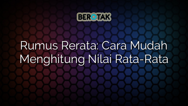 Rumus Rerata: Cara Mudah Menghitung Nilai Rata-Rata