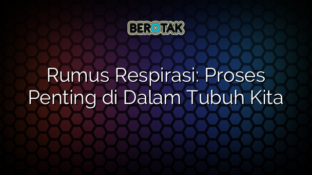 Rumus Respirasi: Proses Penting di Dalam Tubuh Kita