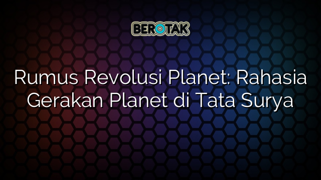 Rumus Revolusi Planet: Rahasia Gerakan Planet di Tata Surya