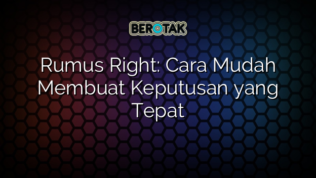 Rumus Right: Cara Mudah Membuat Keputusan yang Tepat