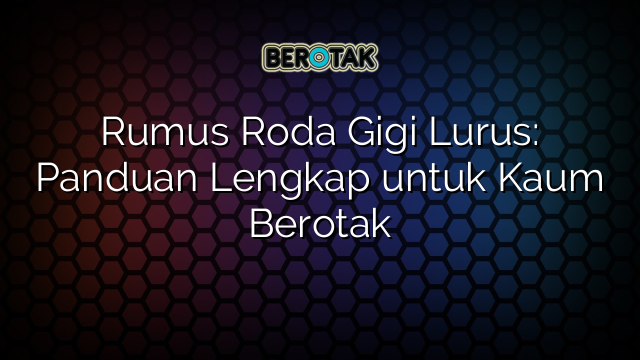 Rumus Roda Gigi Lurus: Panduan Lengkap untuk Kaum Berotak