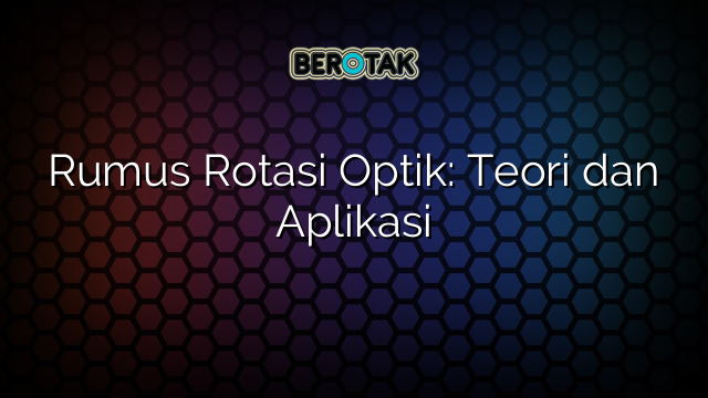 Rumus Rotasi Optik: Teori dan Aplikasi