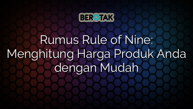 Rumus Rule of Nine: Menghitung Harga Produk Anda dengan Mudah