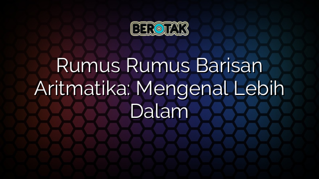 Rumus Rumus Barisan Aritmatika: Mengenal Lebih Dalam