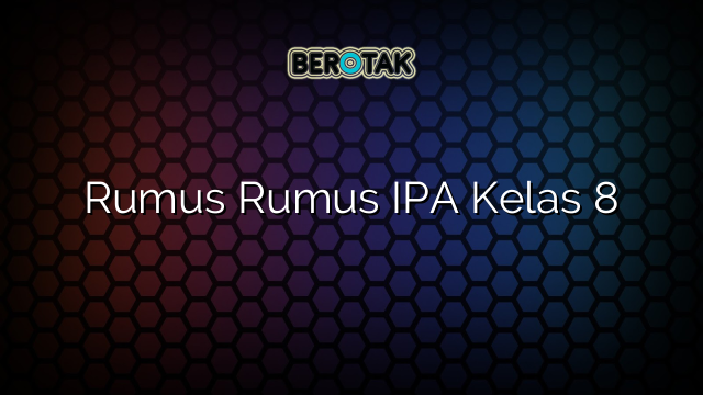 √ Rumus Rumus IPA Kelas 8