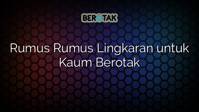 Rumus Rumus Lingkaran untuk Kaum Berotak