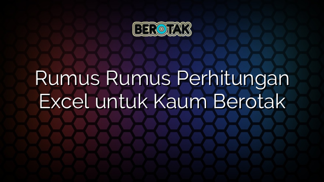 Rumus Rumus Perhitungan Excel untuk Kaum Berotak