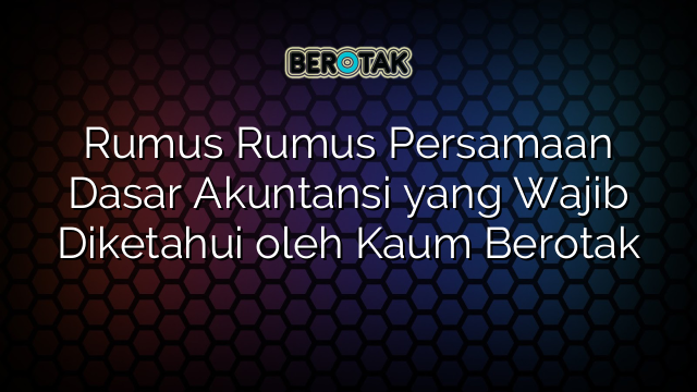 √ Rumus Rumus Persamaan Dasar Akuntansi Yang Wajib Diketahui Oleh Kaum ...