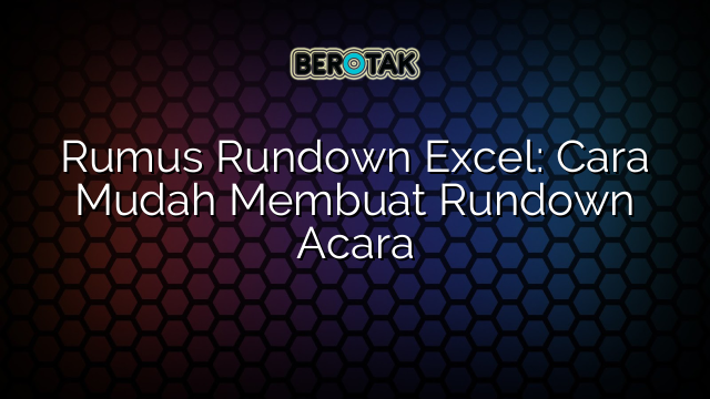 Rumus Rundown Excel: Cara Mudah Membuat Rundown Acara