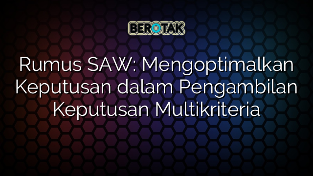 Rumus SAW: Mengoptimalkan Keputusan dalam Pengambilan Keputusan Multikriteria