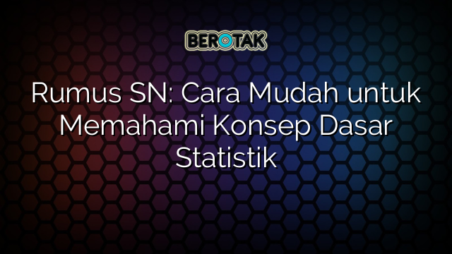 Rumus SN: Cara Mudah untuk Memahami Konsep Dasar Statistik