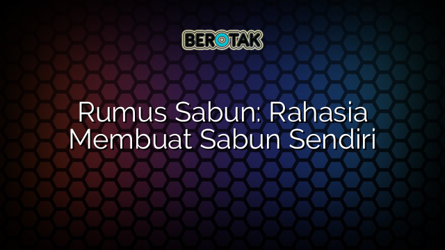 Rumus Sabun: Rahasia Membuat Sabun Sendiri