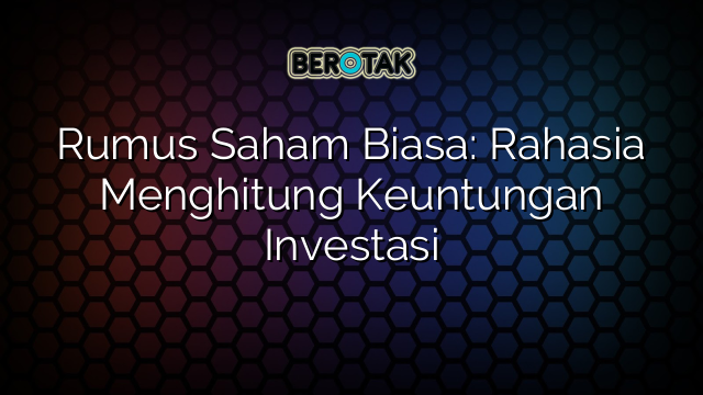 √ Rumus Saham Biasa: Rahasia Menghitung Keuntungan Investasi