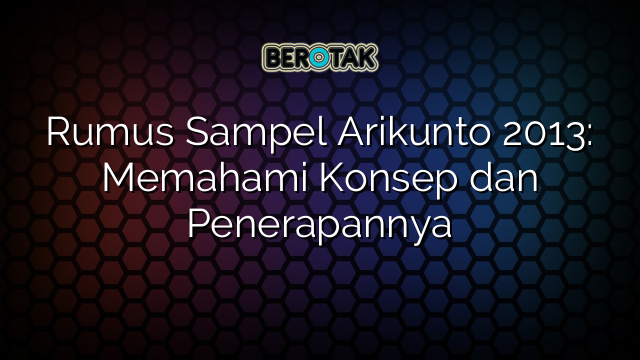 Rumus Sampel Arikunto 2013: Memahami Konsep dan Penerapannya