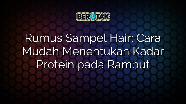 Rumus Sampel Hair: Cara Mudah Menentukan Kadar Protein pada Rambut