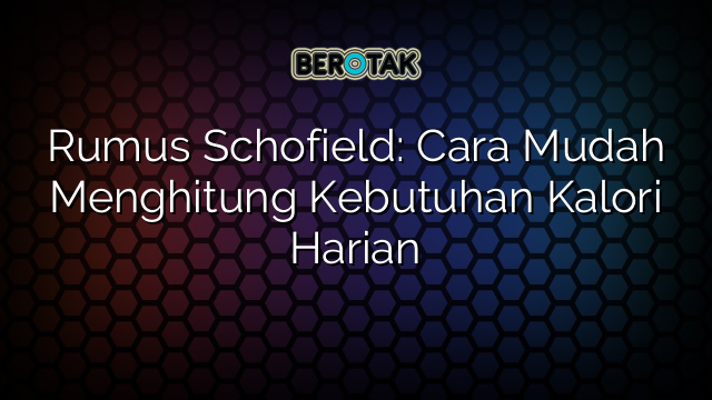 Rumus Schofield: Cara Mudah Menghitung Kebutuhan Kalori Harian