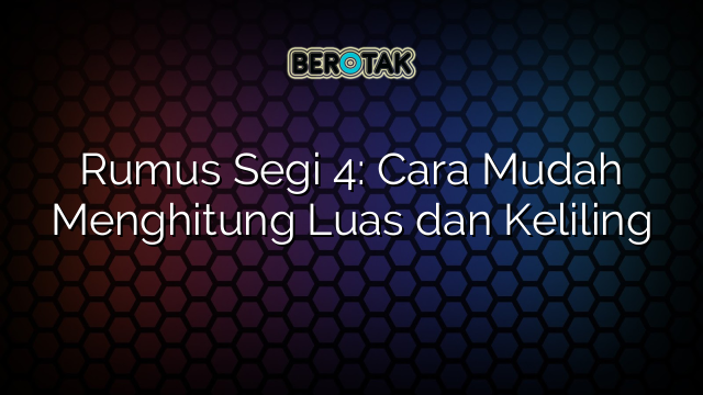 Rumus Segi 4: Cara Mudah Menghitung Luas dan Keliling