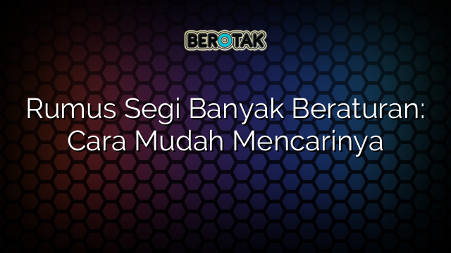 Rumus Segi Banyak Beraturan: Cara Mudah Mencarinya