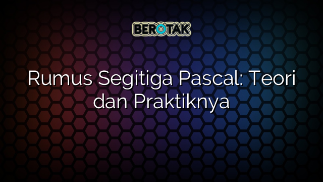 Rumus Segitiga Pascal: Teori dan Praktiknya