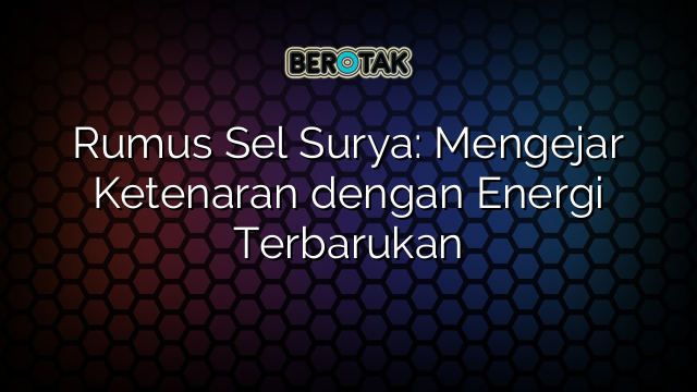 Rumus Sel Surya: Mengejar Ketenaran dengan Energi Terbarukan