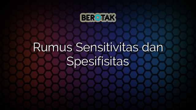 Rumus Sensitivitas dan Spesifisitas