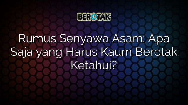 Rumus Senyawa Asam: Apa Saja yang Harus Kaum Berotak Ketahui?