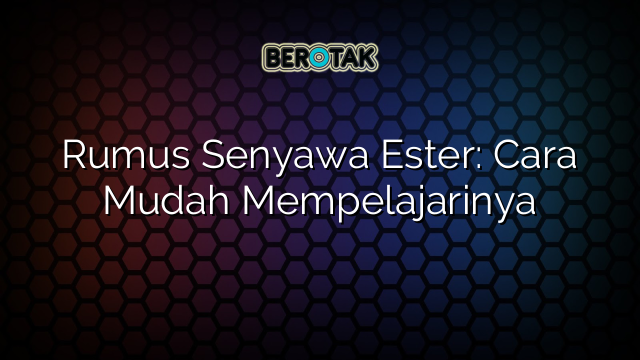 Rumus Senyawa Ester: Cara Mudah Mempelajarinya