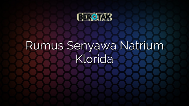 Rumus Senyawa Natrium Klorida