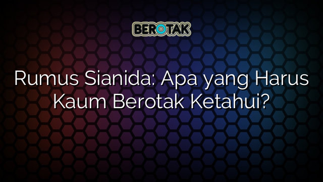 Rumus Sianida: Apa yang Harus Kaum Berotak Ketahui?