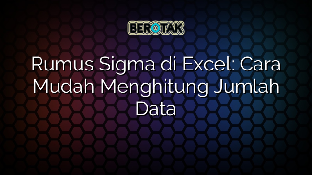 Rumus Sigma di Excel: Cara Mudah Menghitung Jumlah Data