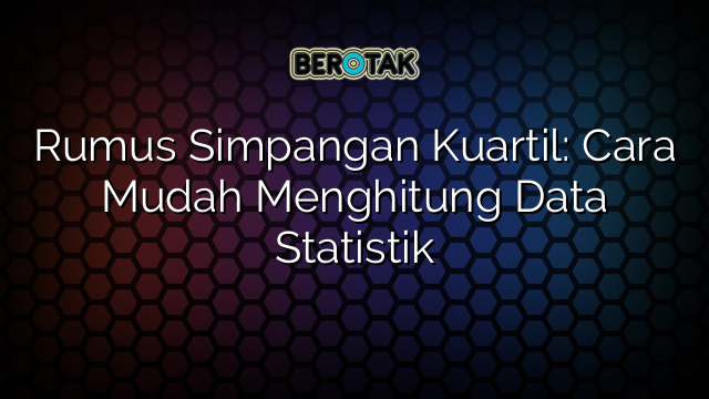 Rumus Simpangan Kuartil: Cara Mudah Menghitung Data Statistik