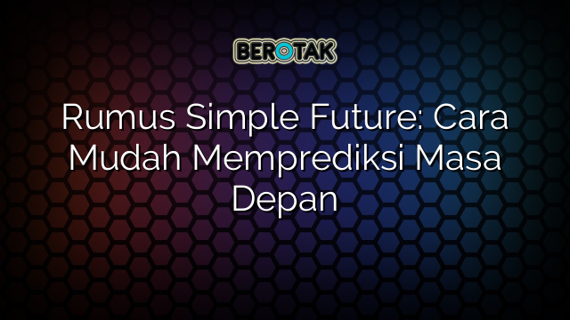 Rumus Simple Future: Cara Mudah Memprediksi Masa Depan