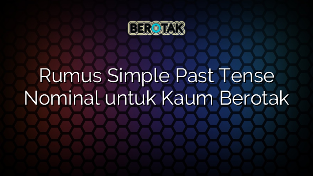 Rumus Simple Past Tense Nominal untuk Kaum Berotak