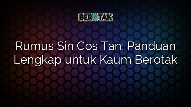 Rumus Sin Cos Tan: Panduan Lengkap untuk Kaum Berotak