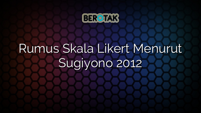 Rumus Skala Likert Menurut Sugiyono 2012