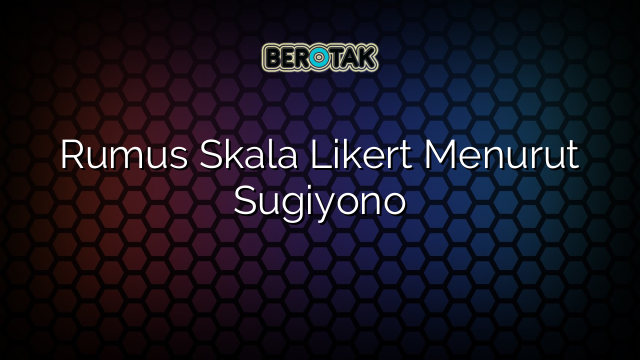 Rumus Skala Likert Menurut Sugiyono